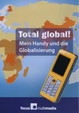 Total global!: Mein Handy und die Globalisierung